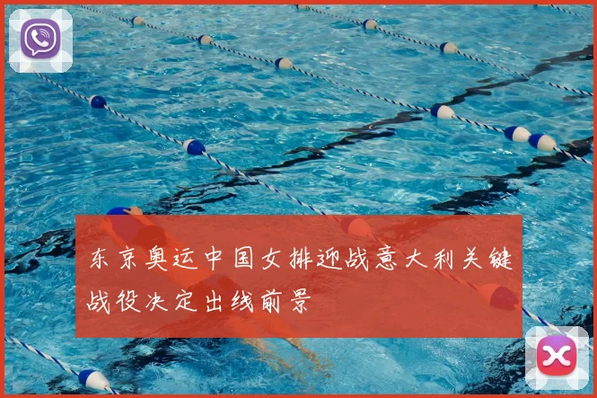 东京奥运中国女排迎战意大利关键战役决定出线前景