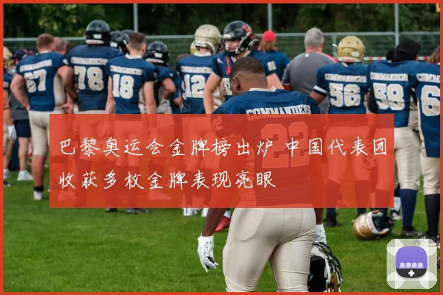 巴黎奥运会金牌榜出炉 中国代表团收获多枚金牌表现亮眼