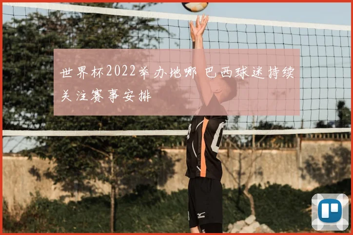 世界杯2022举办地哪 巴西球迷持续关注赛事安排