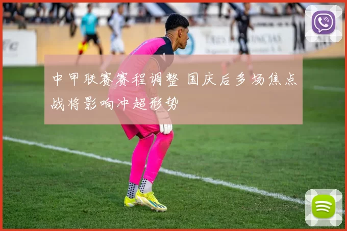 中甲联赛赛程调整 国庆后多场焦点战将影响冲超形势