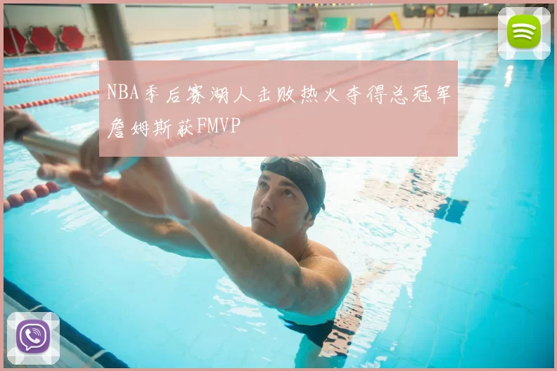 NBA季后赛湖人击败热火夺得总冠军詹姆斯获FMVP
